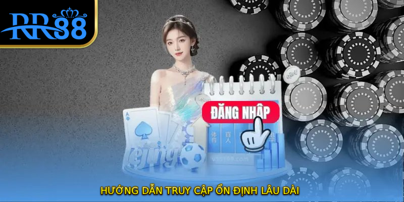 Hướng dẫn truy cập ổn định lâu dài