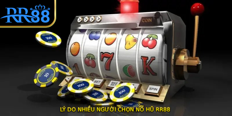 Lý do nhiều người chọn nổ hũ RR88