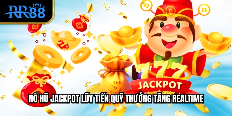 Nổ hũ jackpot lũy tiến quỹ thưởng tăng realtime