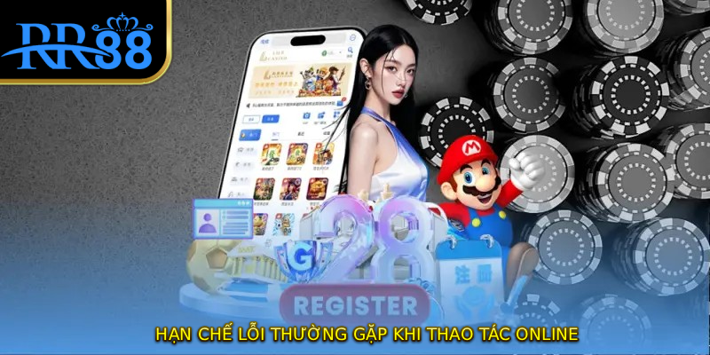 Hạn chế lỗi thường gặp khi thao tác online