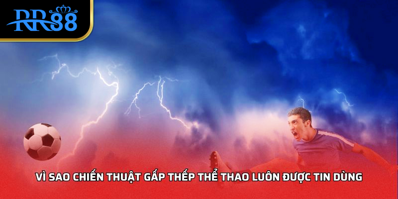 Vì sao chiến thuật gấp thếp thể thao luôn được tin dùng