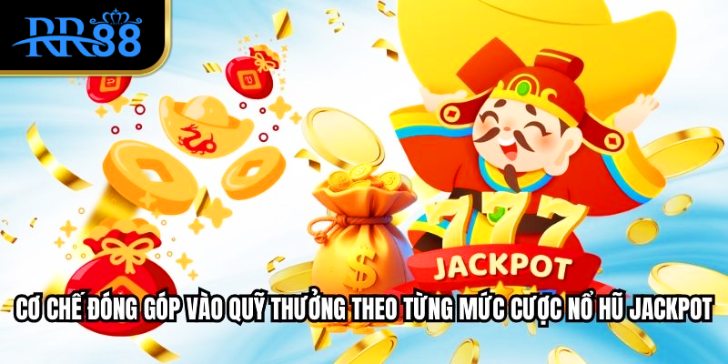 Cơ chế đóng góp vào quỹ thưởng theo từng mức cược Nổ hũ jackpot